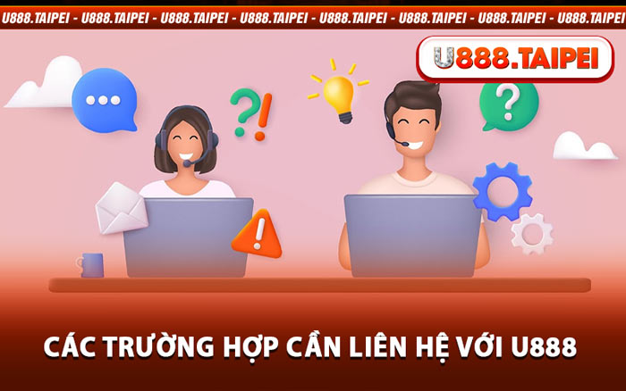 Các Trường Hợp Cần Liên Hệ Với U888