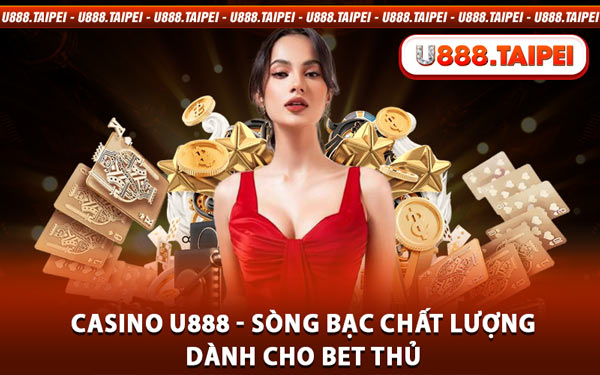 Casino U888 - Sòng Bạc Chất Lượng Dành Cho Bet Thủ