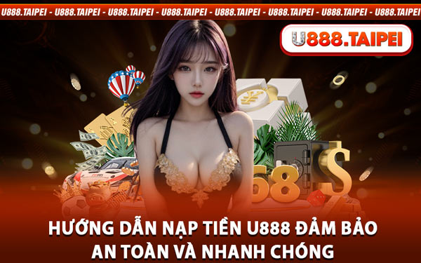 Hướng Dẫn Nạp Tiền U888 Đảm Bảo An Toàn và Nhanh Chóng