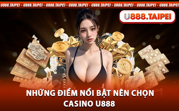 Những Điểm Nổi Bật Nên Chọn Casino U888 